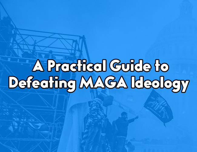 A Practical Guide to Defeating MAGA Ideology
